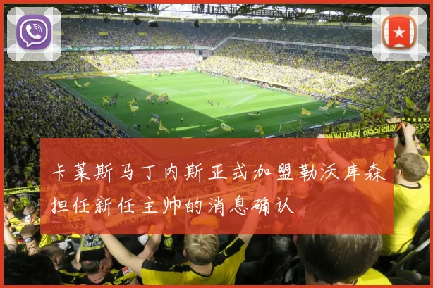 卡莱斯马丁内斯正式加盟勒沃库森担任新任主帅的消息确认