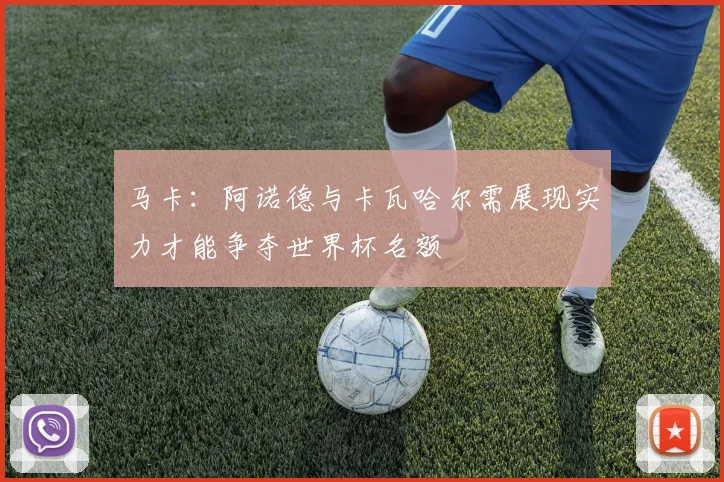 马卡：阿诺德与卡瓦哈尔需展现实力才能争夺世界杯名额
