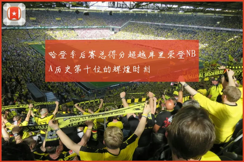 哈登季后赛总得分超越库里荣登NBA历史第十位的辉煌时刻