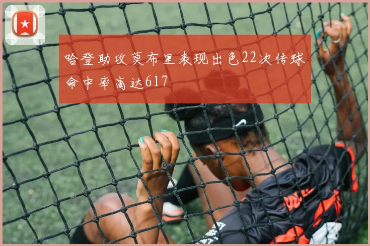 哈登助攻莫布里表现出色22次传球命中率高达617