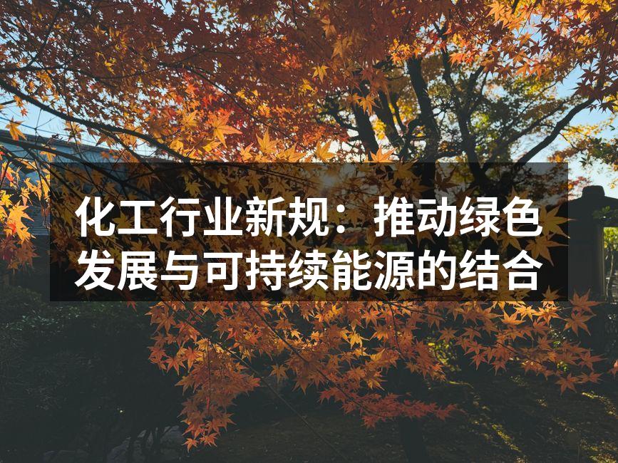 化工行业新规：推动绿色发展与可持续能源的结合